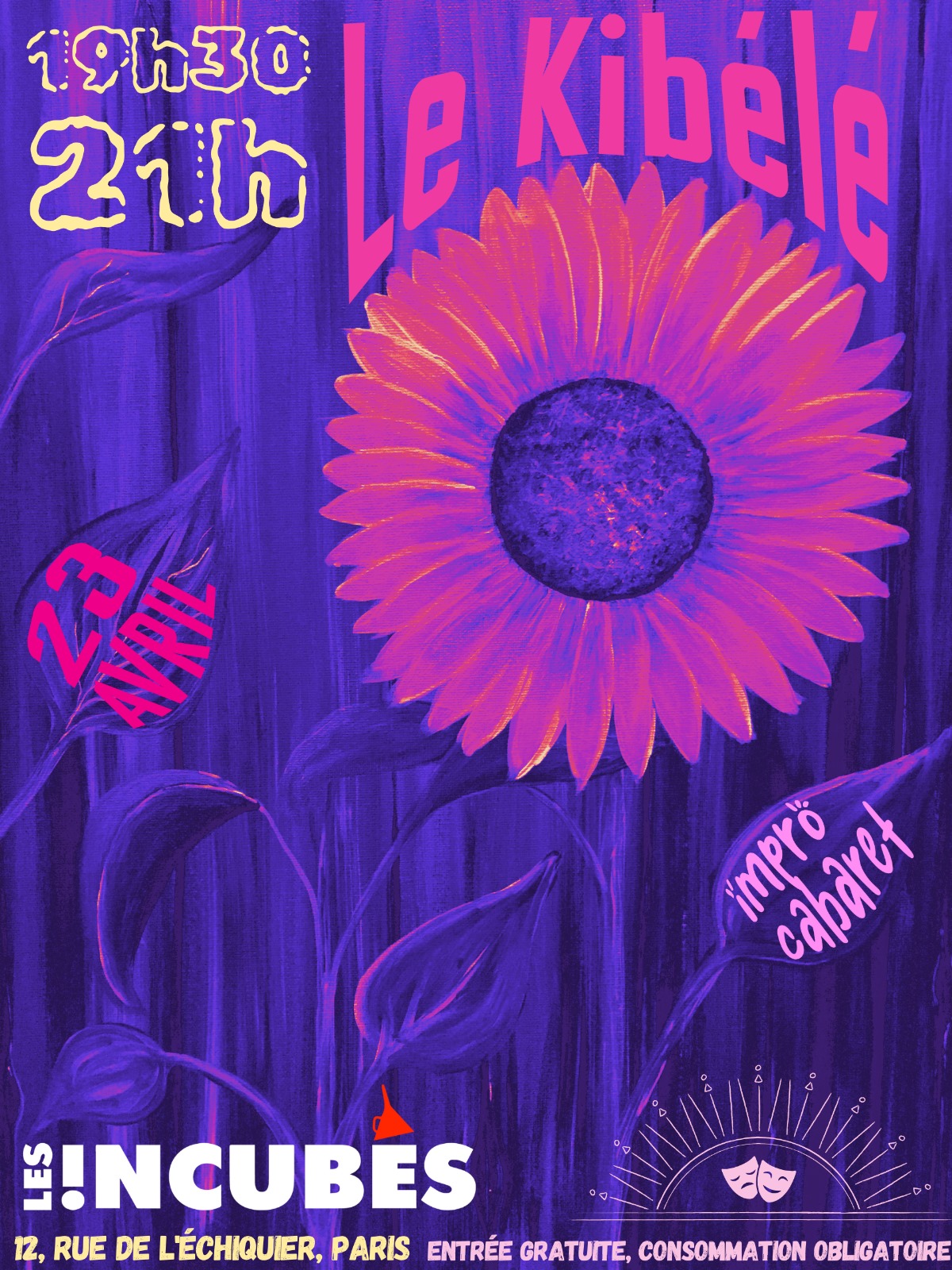 Affiche sous la forme d'une photo de fleur en négatif

19h30 - 21h

Le Kibélé

23 Avril

Impro Cabaret

Les Incubés

Impr'horizon

12, Rue de l'échiquier, Paris

Entrée gratuite, Consommation Obligatoire
