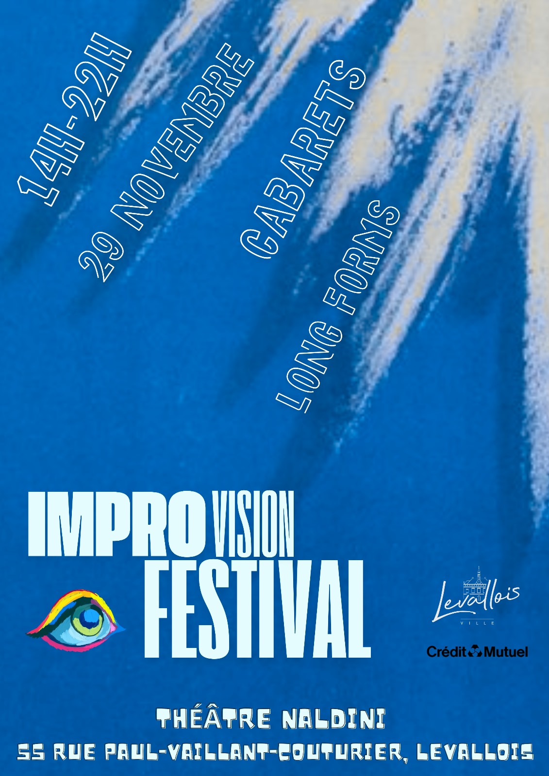 14h - 22h
29 Novembre
Cabarets
Long Forms

IMPRO VISION
FESTIVAL

Ville de Levallois
Crédit mutuel